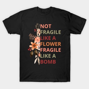 Not fragile like a flower fragile like a bomb T-Shirt